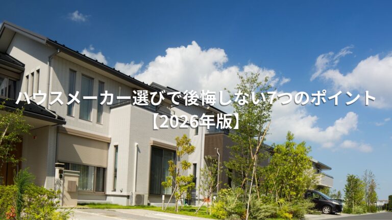 ハウスメーカー選びで後悔しない7つのチェックポイント【2026年版】